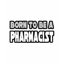 Born To Be A Pharmacist t-shirts