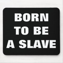 BORN TO BE A SLAVE MOUSEPAD