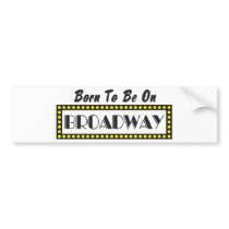 Born to be on Broadway Bumper Sticker