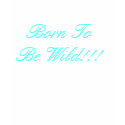 Born To Be Wild!!! t-shirts by darkbunnys Born To Be Wild!!! t-shirts