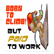 Born to Climb (but paid to work) posters by MarkoMarko Born to Climb (but paid to work) posters