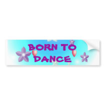 Born to Dance BORN TODANCE Bumper Sticker