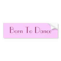 Born To Dance bumper stickers by DonnaGrayson Born To Dance bumper stickers