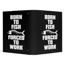 BORN TO FISH FORCED TO WORK VINYL BINDER