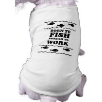 Born to fish forced to work pet clothing by fishingboutique Born to fish forced to work pet clothing