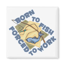 BORN TO FISH FORCED TO WORK magnets by FamilyFunTees BORN TO FISH FORCED TO WORK magnets
