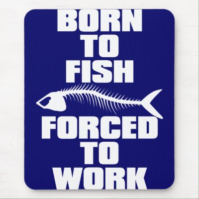 BORN TO FISH FORCED TO WORK MOUSE MAT by auraclover