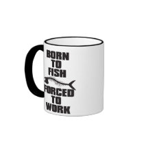 BORN TO FISH FORCED TO WORK mugs