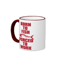 BORN TO FISH FORCED TO WORK mugs