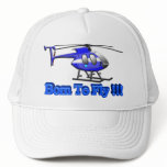 Born To Fly !!! Helicopter Trucker Hats