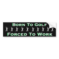 "Born to Golf, Forced to Work" Bumper Stickers