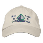 Born to Golf, Forced to Work Embroidered Baseball Cap