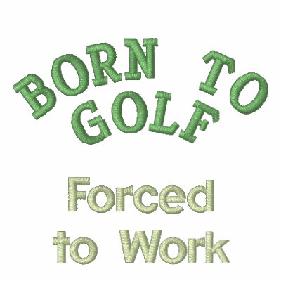 "Born to Golf, Forced to Work" polo shirt