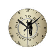 Born to Golf Forced to Work Wallclocks