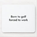 Born to golfforced to work mousepads