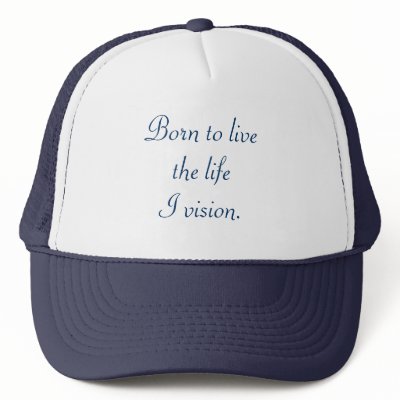 Born to live the life I vision, hats by Cherylsart