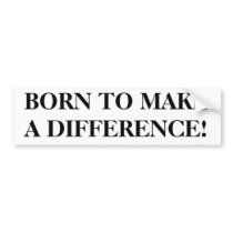 "born to make a difference" bumper sticker