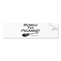 Born to Praise Bumper Sticker