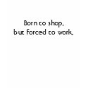 Born to shop,but forced to work. t-shirts by ashbash330 Born to shop,but forced to work. t-shirts