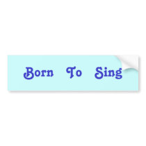 Born To Sing bumper stickers by DonnaGrayson Born To Sing bumper stickers