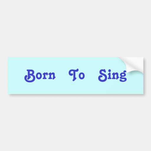 Born To Sing Bumper Sticker Zazzle born to sing bumper sticker zazzle