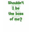 Boss Of Me T Shirts