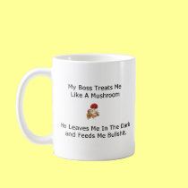 boss treats me like a mushroom mugs