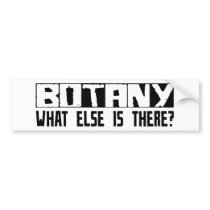 Botany What Else Is There? bumper stickers