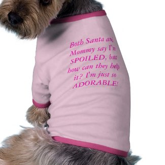 Both Santa and Mommy say I'm SPOILED, but how c... petshirt