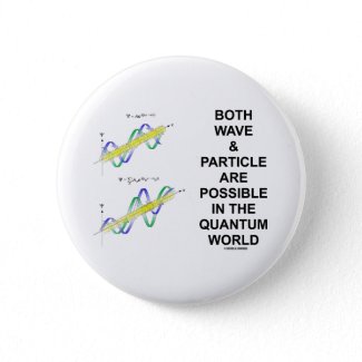Both Wave & Particle Are Possible In The Quantum Pinback Buttons