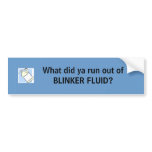 bottle, What did ya run out of BLINKER FLUID? bumper stickers
