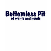 Bottomless Pit Of Wants & Needs t-shirts by TheBigTees Bottomless Pit Of Wants & Needs t-shirts