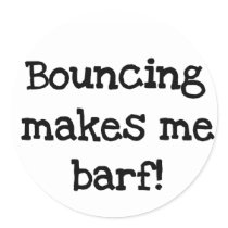 Bouncing Makes Me Barf Round Sticker