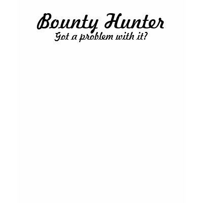 Bounty Hunter, Got a problem with it? Tee Shirts by danddsurety