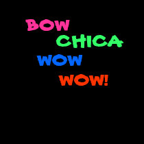 BOW, CHICA, WOW, WOW! t-shirts