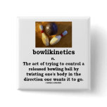 Bowlikinetics - Noun Act of Twisting One's Body Pinback Buttons