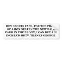 BOX SEATS COST AS MUCH AS A 32 INCH LCD HDTV. bumper stickers