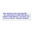 BOX SEATS COST AS MUCH AS A 32 INCH LCD HDTV. bumper stickers