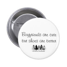 Boyfriends are cute but shoes are better pins