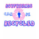 boyfriends can be recycled shirt by bunnieclaire boyfriends can be recycled shirt