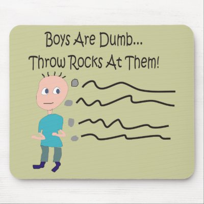 Boys are Dumb "Throw Rocks At Them!" Mousepads by ProfessionalDesigns