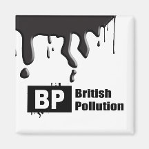 BP = BRITISH POLLUTION FRIDGE MAGNETS
