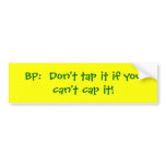 BP:  Don't tap it if you can't cap it! Bumper Sticker