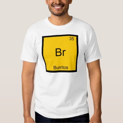 Br - Burritos Chemistry Element Symbol Funny T Shirt
