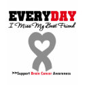 Brain Cancer Every Day I Miss My Best Friend t-shirts by giftsforawareness Brain Cancer Every Day I Miss My Best Friend t-shirts