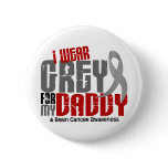 Brain Cancer I Wear Grey For My Daddy 6.2 Button
