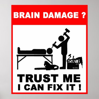 [Image: brain_damage_trust_me_i_can_fix_it_poste...xt_400.jpg]