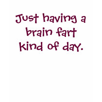 Brain Fart kind of day Funny T-shirt by golden_oldies Brain Fart kind of day Funny T-shirt