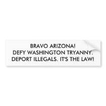 BRAVO ARIZONA!DEFY WASHINGTON TRYANNY.DEPORT IL... BUMPER STICKER