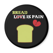 Bread Is Pain Refrigerator Magnet